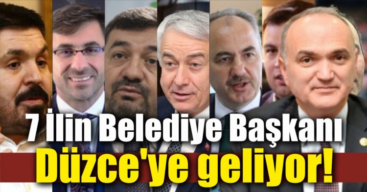 7 İlin Belediye Başkanı Düzce'ye geliyor!