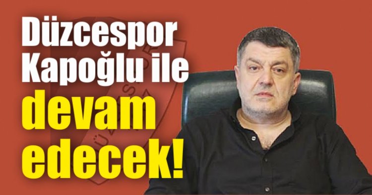 Düzcespor Kapoğlu ile devam edecek!