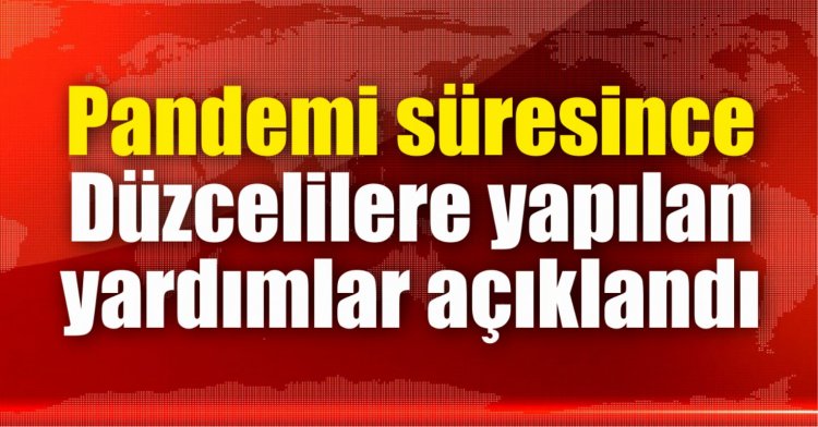 Pandemi süresince Düzcelilere yapılan yardımlar açıklandı