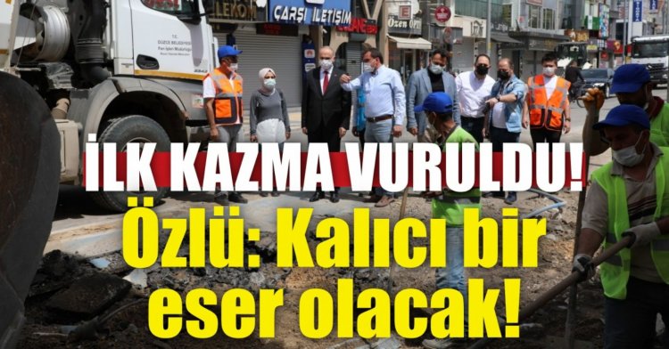 İLK KAZMA VURULDU! Özlü: Kalıcı bir eser olacak!