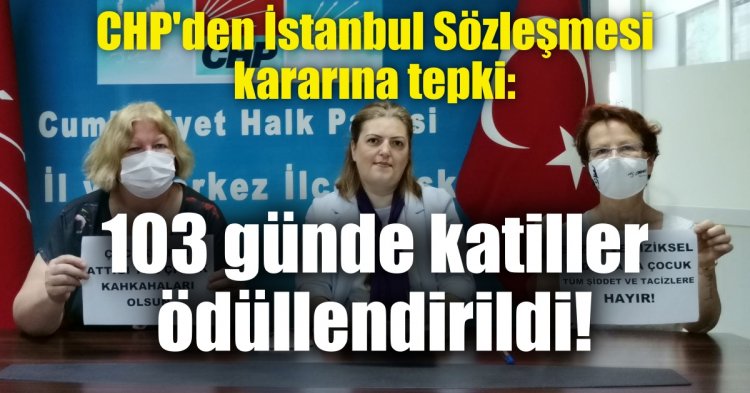 İstanbul Sözleşmesi kararına tepki: 103 günde katiller ödüllendirildi!