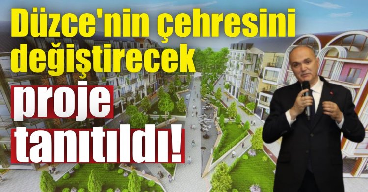 Düzce'nin çehresini değiştirecek proje tanıtıldı!