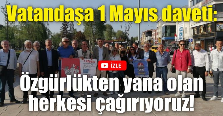Vatandaşa 1 Mayıs daveti: Özgürlükten yana olan herkesi çağırıyoruz!