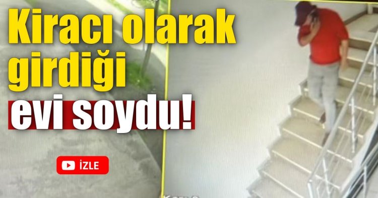 Kiracı olarak girdiği evi soydu!