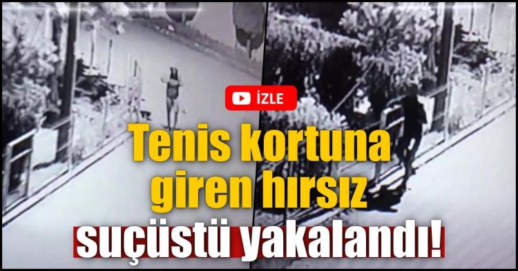 Tenis kortuna giren hırsız suçüstü yakalandı!