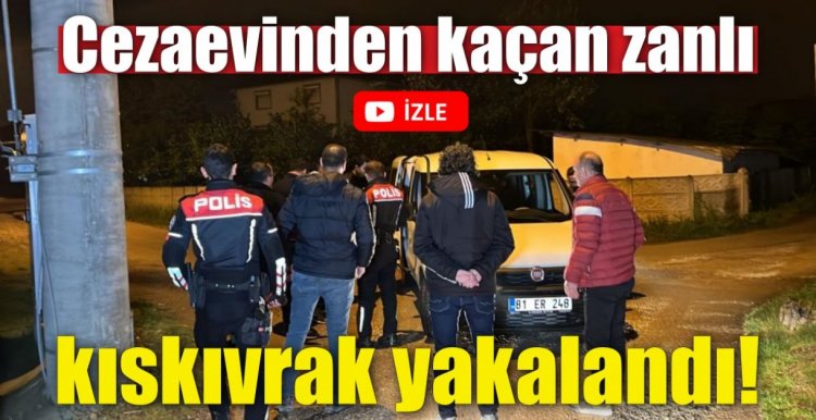 Cezaevinden kaçan zanlı kıskıvrak yakalandı!