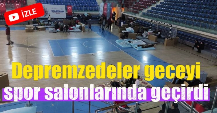 Depremzedeler geceyi spor salonlarında geçirdi